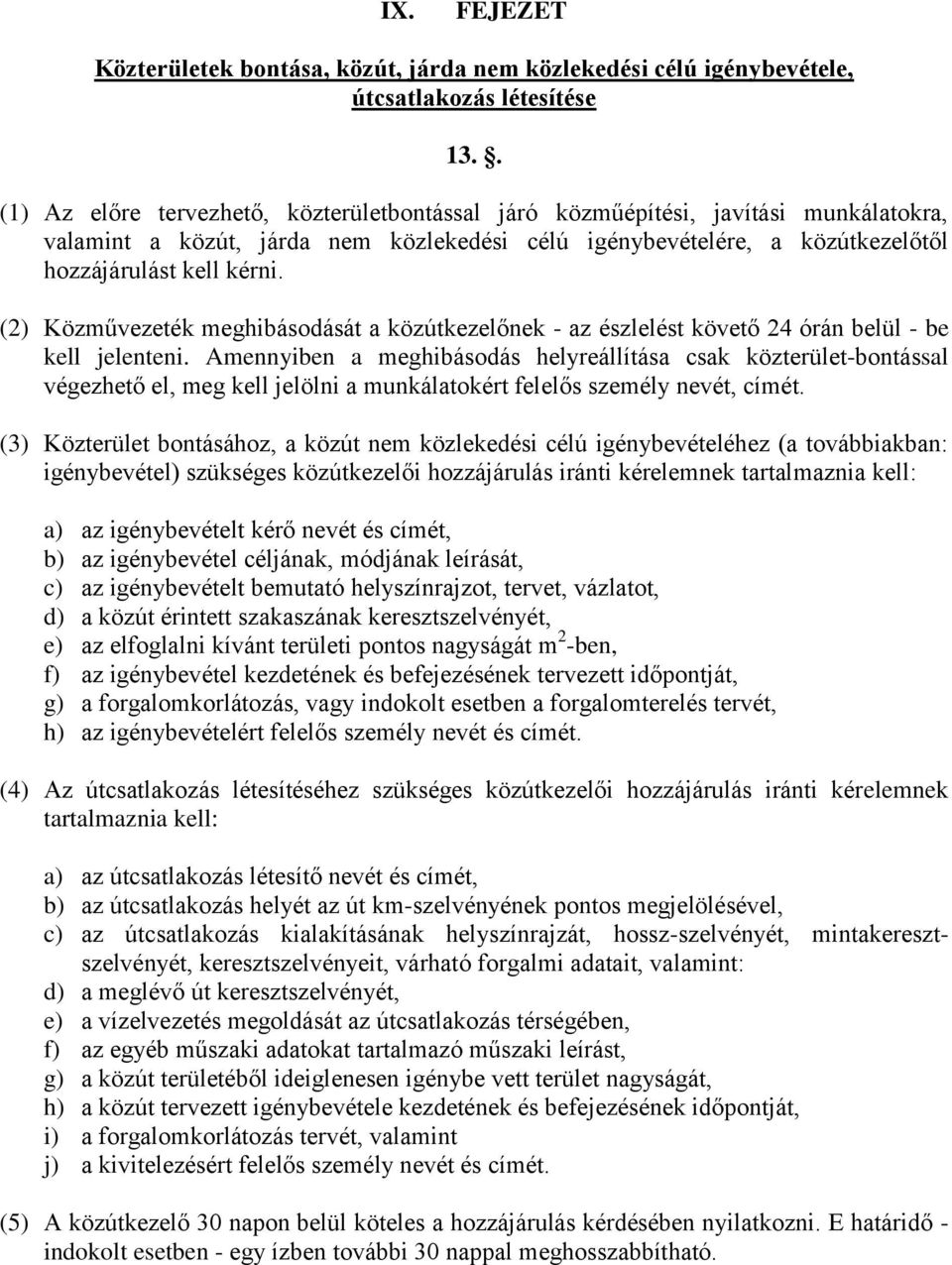 (2) Közművezeték meghibásodását a közútkezelőnek - az észlelést követő 24 órán belül - be kell jelenteni.