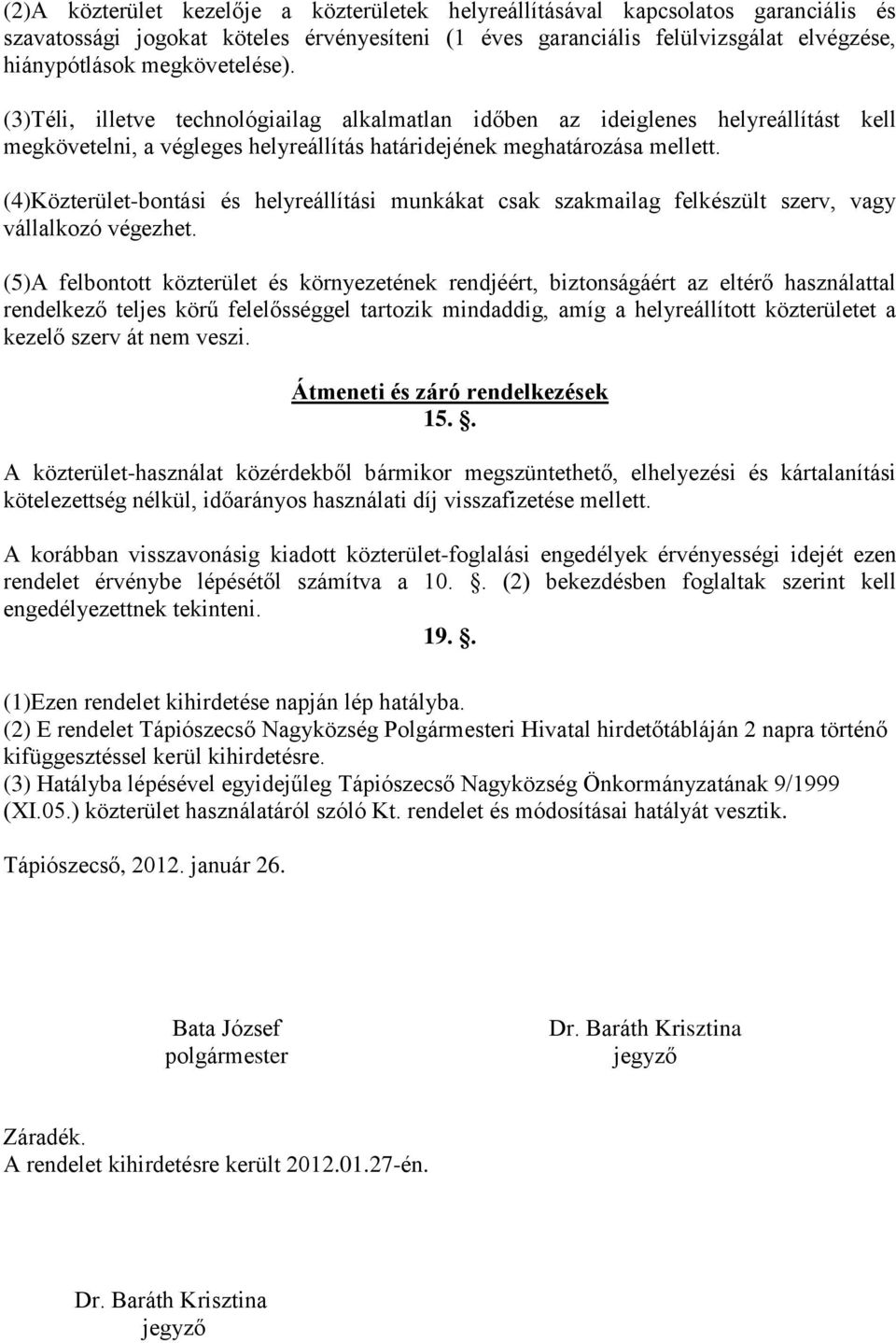 (4)Közterület-bontási és helyreállítási munkákat csak szakmailag felkészült szerv, vagy vállalkozó végezhet.