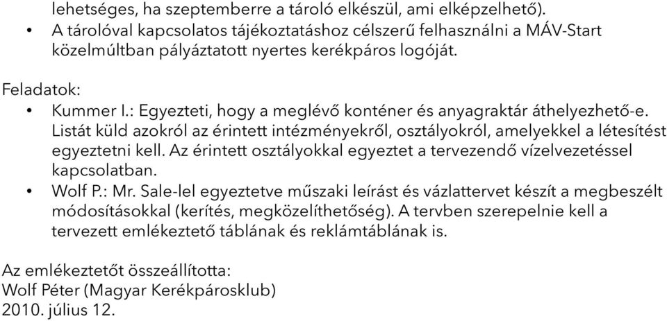 : Egyezteti, hogy a meglévő konténer és anyagraktár áthelyezhető-e. Listát küld azokról az érintett intézményekről, osztályokról, amelyekkel a létesítést egyeztetni kell.