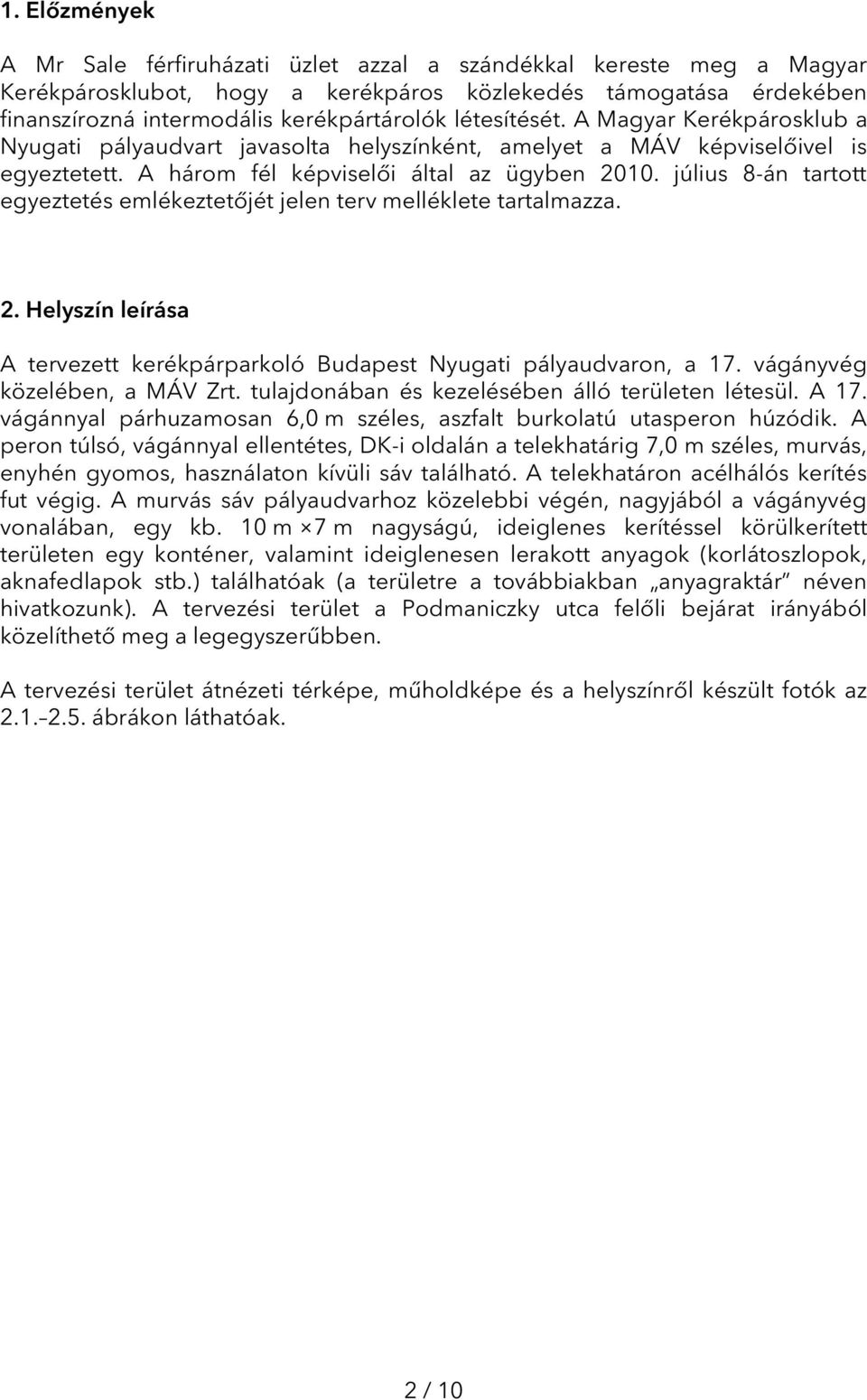 július 8-án tartott egyeztetés emlékeztetőjét jelen terv melléklete tartalmazza. 2. Helyszín leírása A tervezett kerékpárparkoló Budapest Nyugati pályaudvaron, a 17. vágányvég közelében, a MÁV Zrt.