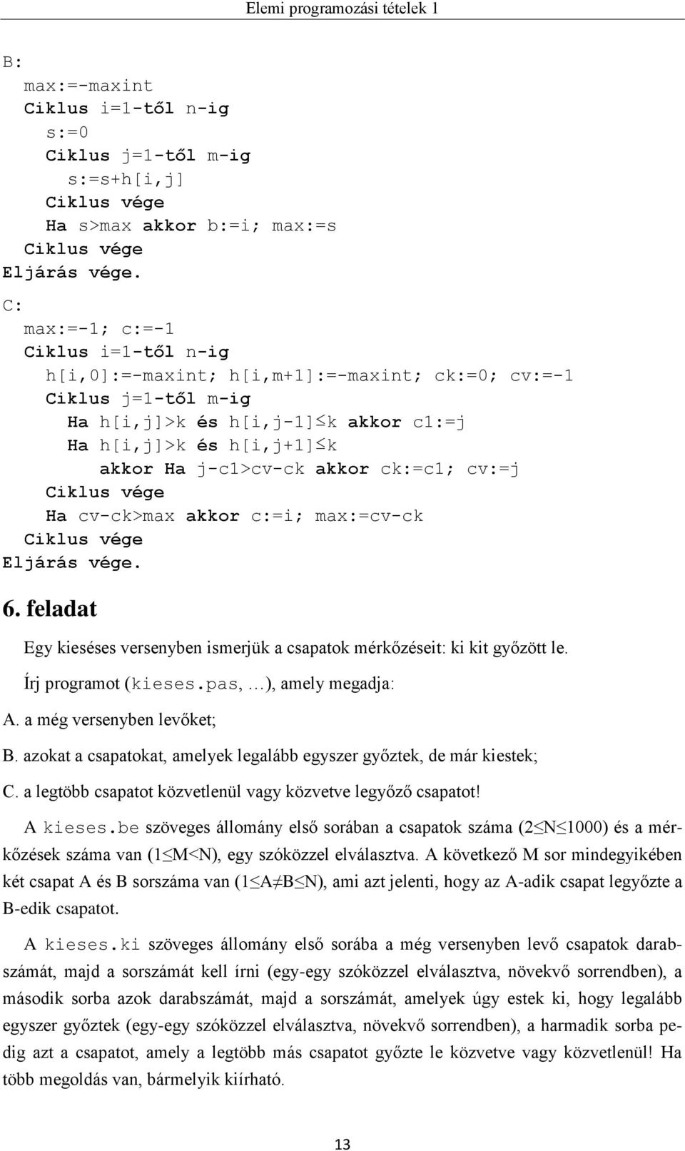 Írj programot (kieses.pas, ), amely megadja: A. a még versenyben levőket; B. azokat a csapatokat, amelyek legalább egyszer győztek, de már kiestek; C.