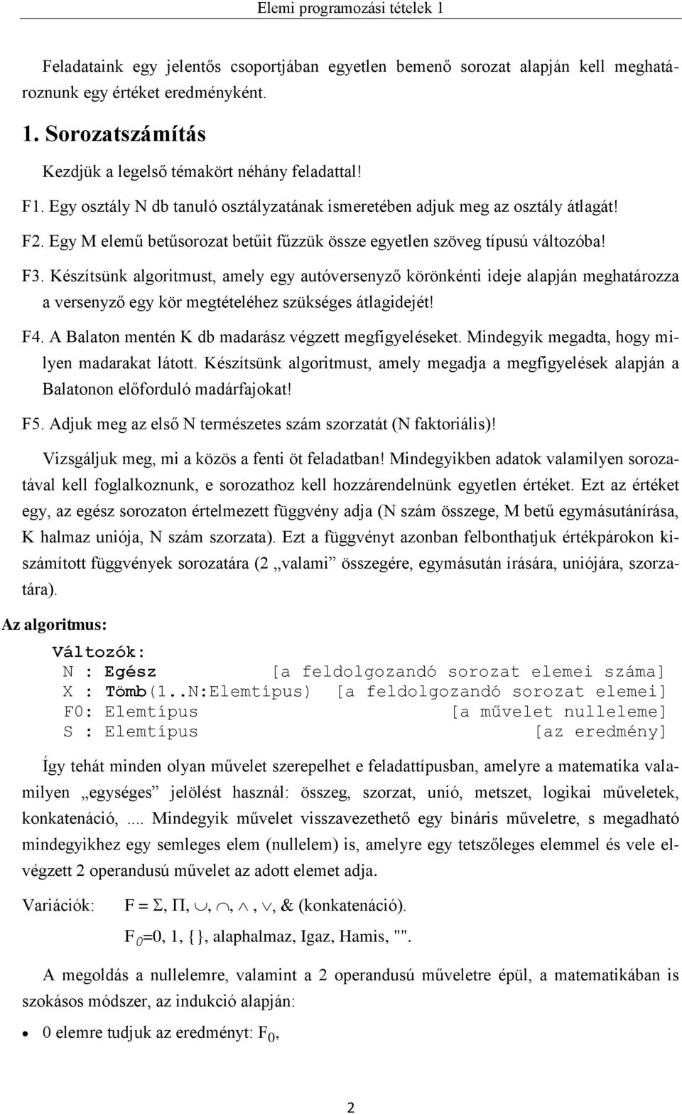 Készítsünk algoritmust, amely egy autóversenyző körönkénti ideje alapján meghatározza a versenyző egy kör megtételéhez szükséges átlagidejét! F4.