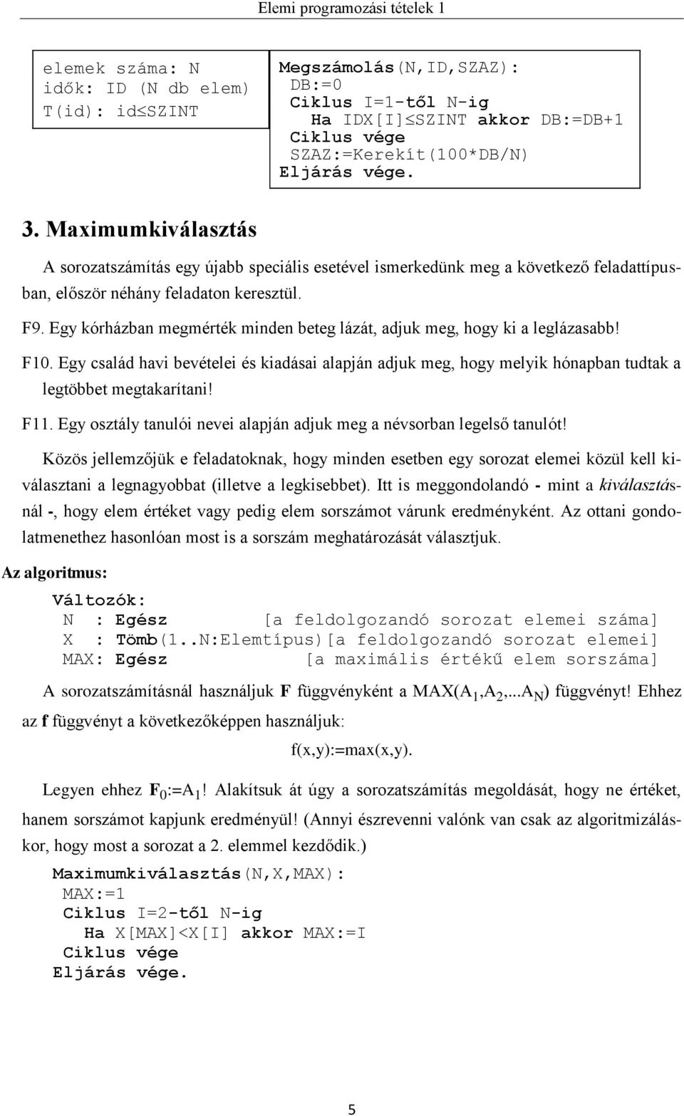 Egy kórházban megmérték minden beteg lázát, adjuk meg, hogy ki a leglázasabb! F10. Egy család havi bevételei és kiadásai alapján adjuk meg, hogy melyik hónapban tudtak a legtöbbet megtakarítani! F11.