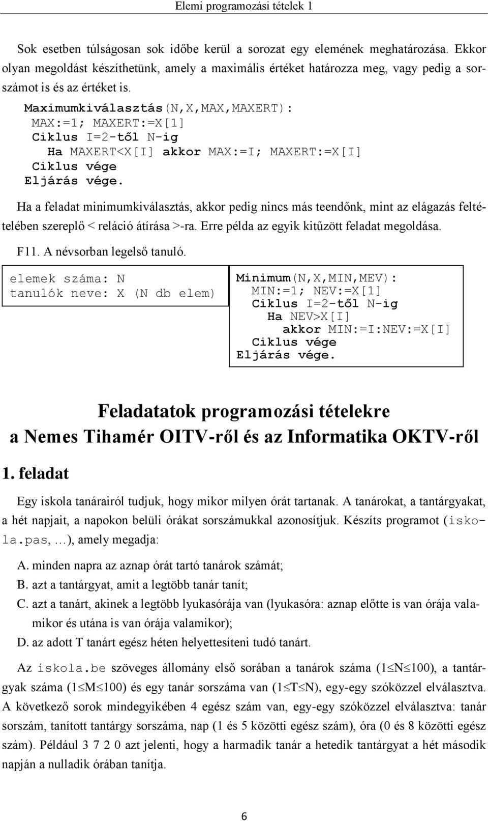 elágazás feltételében szereplő < reláció átírása >-ra. Erre példa az egyik kitűzött feladat megoldása. F11. A névsorban legelső tanuló.