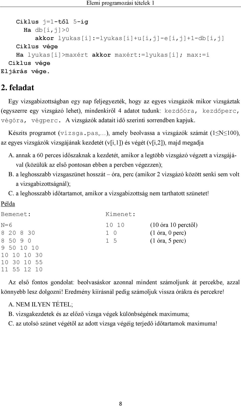 A vizsgázók adatait idő szerinti sorrendben kapjuk. Készíts programot (vizsga.