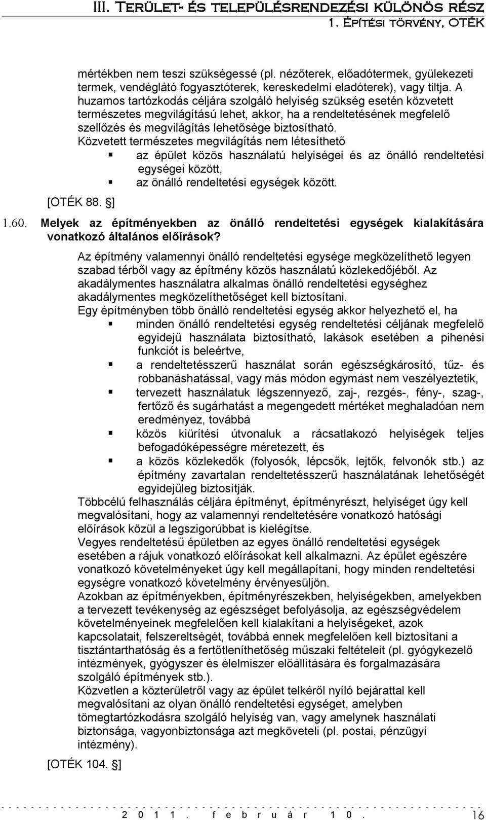 Közvetett természetes megvilágítás nem létesíthető az épület közös használatú helyiségei és az önálló rendeltetési egységei között, az önálló rendeltetési egységek között. [OTÉK 88. ] 1.60.