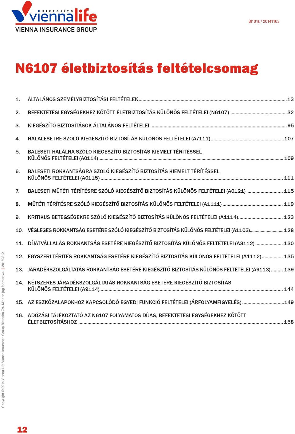 BALESETI HALÁLRA SZÓLÓ KIEGÉSZÍTŐ BIZTOSÍTÁS KIEMELT TÉRÍTÉSSEL KÜLÖNÖS FELTÉTELEI (A0114)... 109 6. BALESETI ROKKANTSÁGRA SZÓLÓ KIEGÉSZÍTŐ BIZTOSÍTÁS KIEMELT TÉRÍTÉSSEL KÜLÖNÖS FELTÉTELEI (A0115).