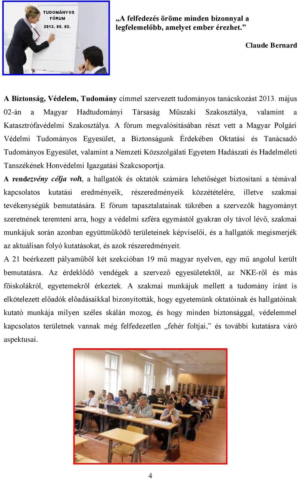 A fórum megvalósításában részt vett a Magyar Polgári Védelmi Tudományos Egyesület, a Biztonságunk Érdekében Oktatási és Tanácsadó Tudományos Egyesület, valamint a Nemzeti Közszolgálati Egyetem