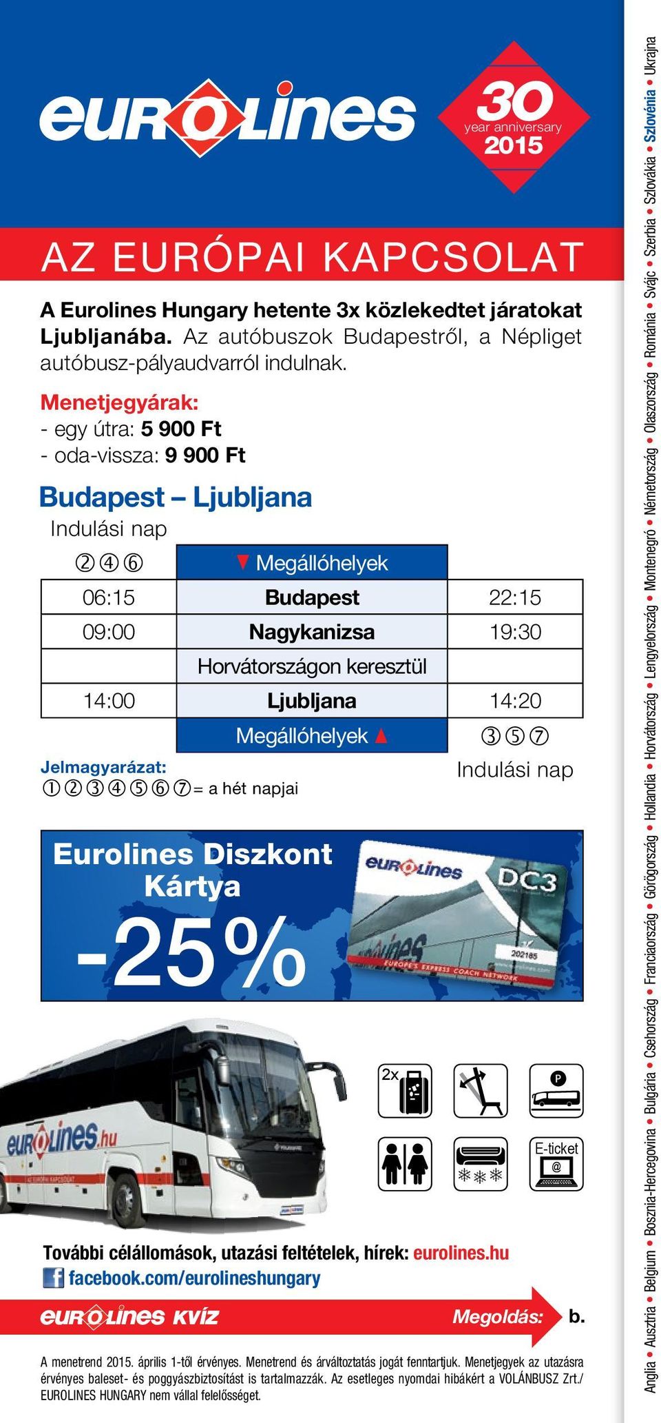 Menetjegyárak: - egy útra: 5 900 Ft - oda-vissza: 9 900 Ft Budapest Ljubljana q Megállóhelyek 06:15 Budapest 22:15 09:00 Nagykanizsa 19:0 Horvátországon keresztül 14:00 Ljubljana 14:20 Megállóhelyek