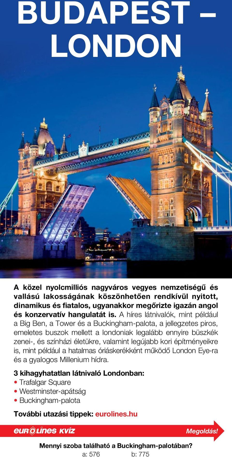 A híres látnivalók, mint például a Big Ben, a Tower és a Buckingham-palota, a jellegzetes piros, emeletes buszok mellett a londoniak legalább ennyire büszkék zenei-, és színházi