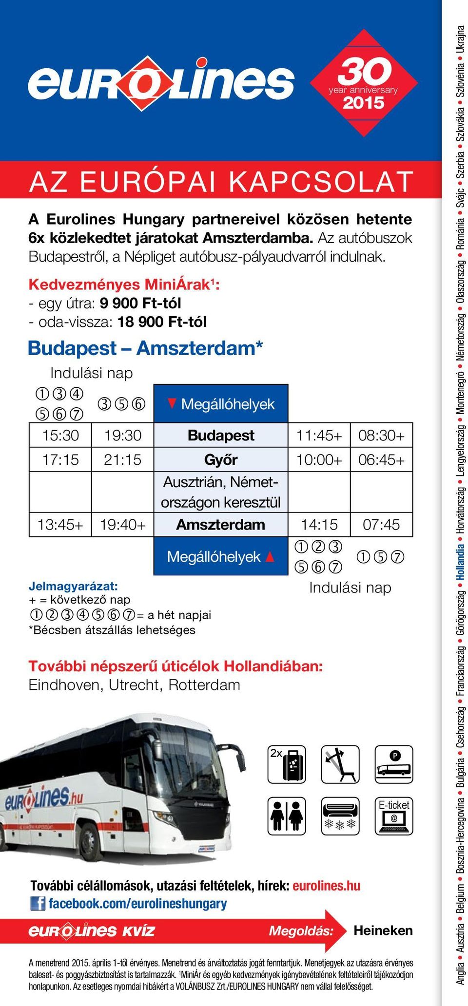 Kedvezményes MiniÁrak 1 : - egy útra: 9 900 Ft-tól - oda-vissza: 18 900 Ft-tól Budapest Amszterdam* q Megállóhelyek 15:0 19:0 Budapest 11:45+ 08:0+ 17:15 21:15 Győr 10:00+ 06:45+ Ausztrián,