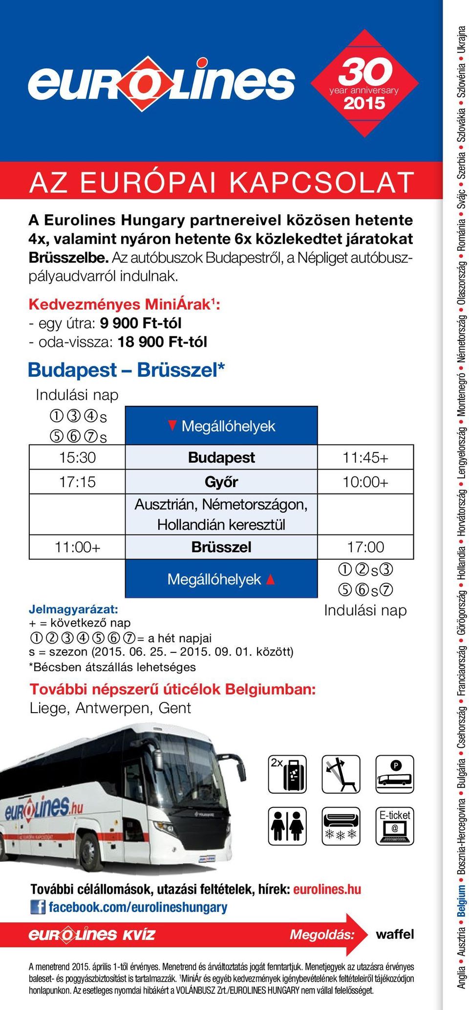 Kedvezményes MiniÁrak 1 : - egy útra: 9 900 Ft-tól - oda-vissza: 18 900 Ft-tól Budapest Brüsszel* s s q Megállóhelyek 15:0 Budapest 11:45+ 17:15 Győr 10:00+ Ausztrián, Németországon, Hollandián