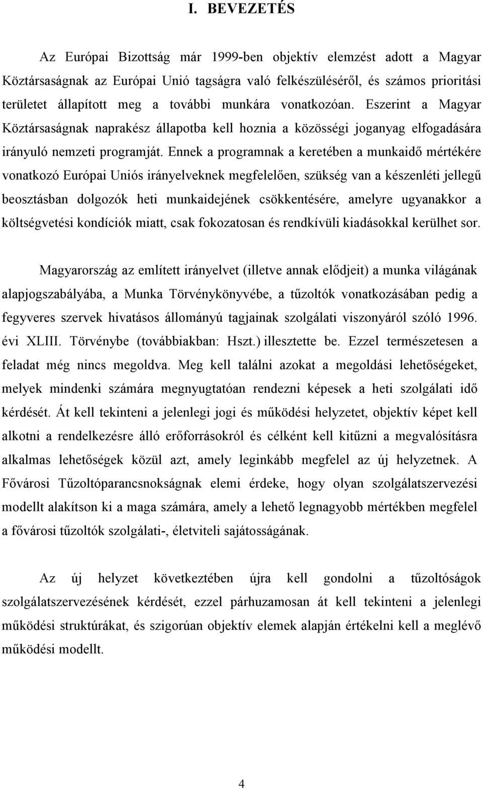 Ennek a programnak a keretében a munkaidı mértékére vonatkozó Európai Uniós irányelveknek megfelelıen, szükség van a készenléti jellegő beosztásban dolgozók heti munkaidejének csökkentésére, amelyre