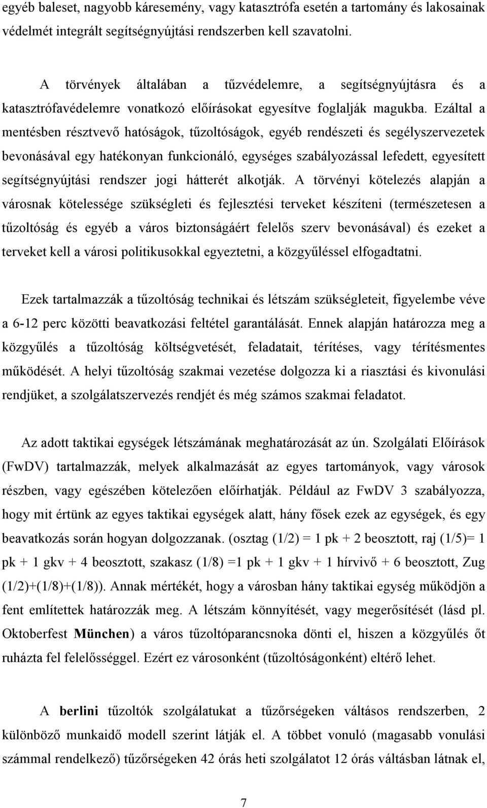 Ezáltal a mentésben résztvevı hatóságok, tőzoltóságok, egyéb rendészeti és segélyszervezetek bevonásával egy hatékonyan funkcionáló, egységes szabályozással lefedett, egyesített segítségnyújtási