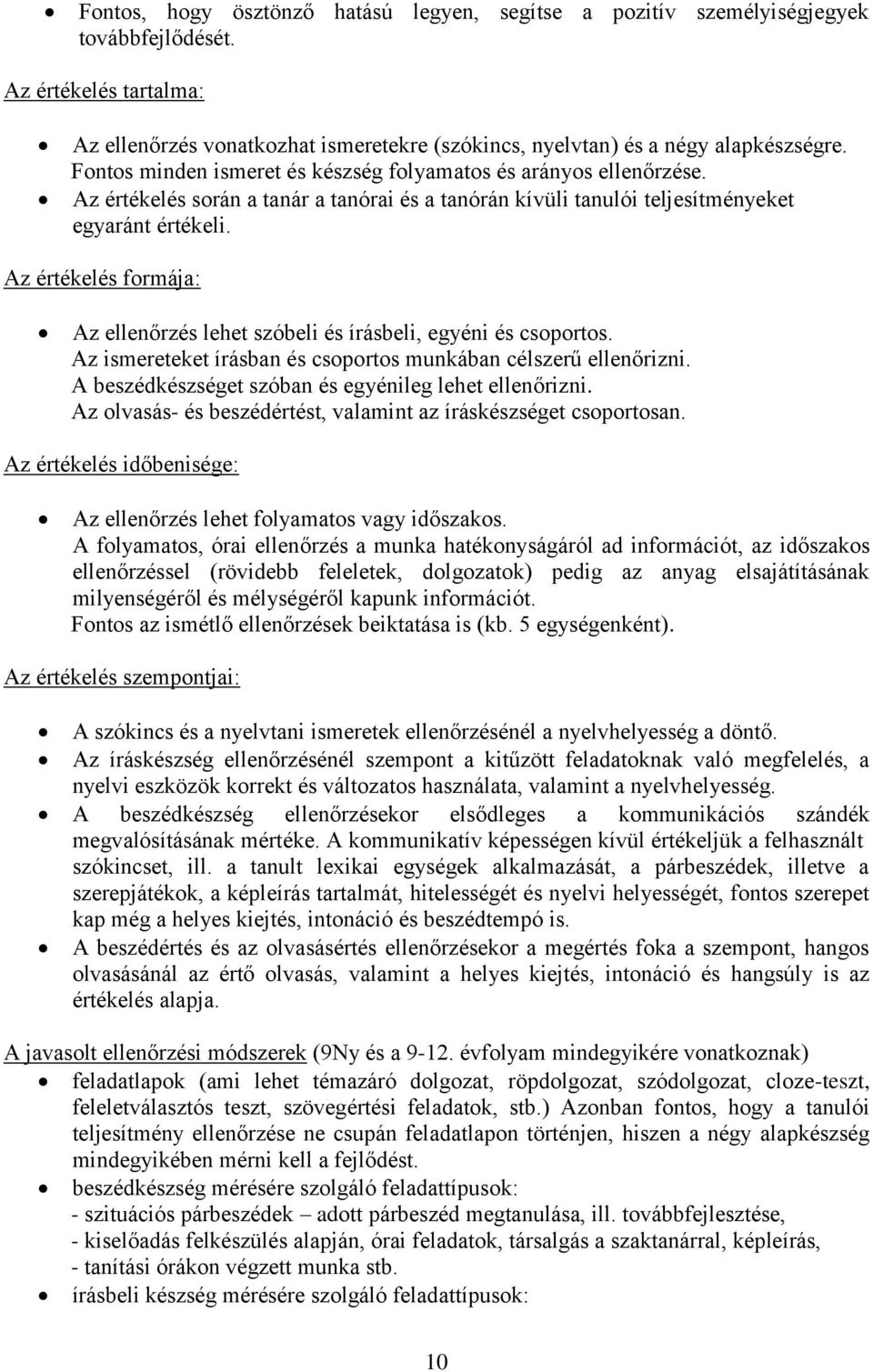 Az értékelés formája: Az ellenőrzés lehet szóbeli és írásbeli, egyéni és csoportos. Az ismereteket írásban és csoportos munkában célszerű ellenőrizni.