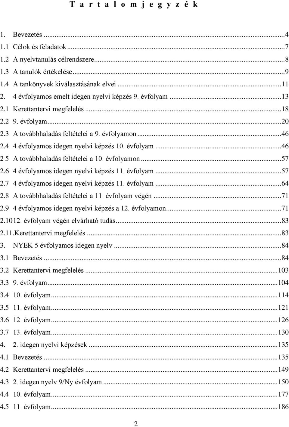 4 4 évfolyamos idegen nyelvi képzés 10. évfolyam... 46 2 5 A továbbhaladás feltételei a 10. évfolyamon... 57 2.6 4 évfolyamos idegen nyelvi képzés 11. évfolyam... 57 2.7 4 évfolyamos idegen nyelvi képzés 11.