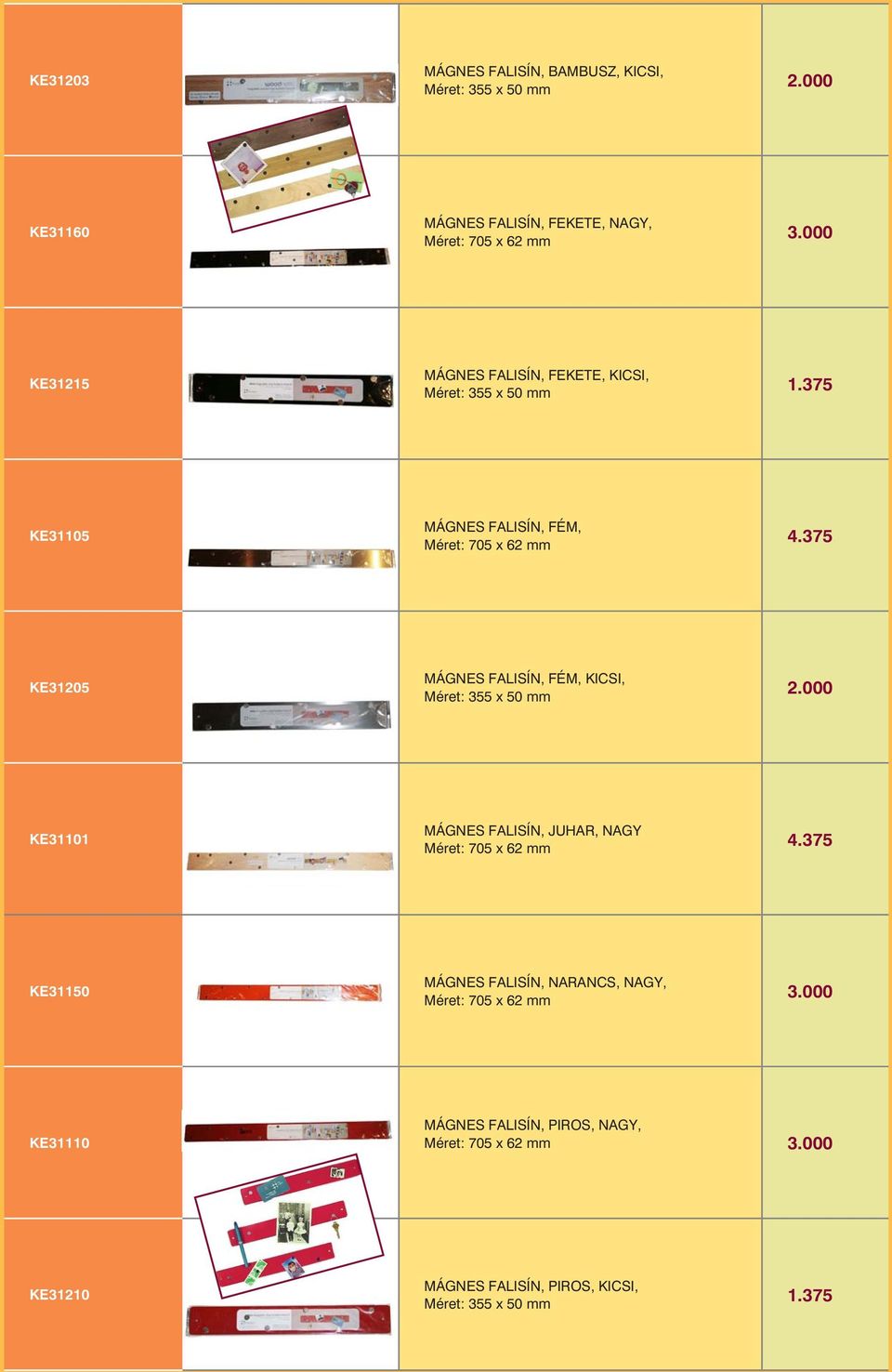 375 KE31205 MÁGNES FALISÍN, FÉM, KICSI, Méret: 355 x 50 mm 2.000 KE31101 MÁGNES FALISÍN, JUHAR, NAGY Méret: 705 x 62 mm 4.