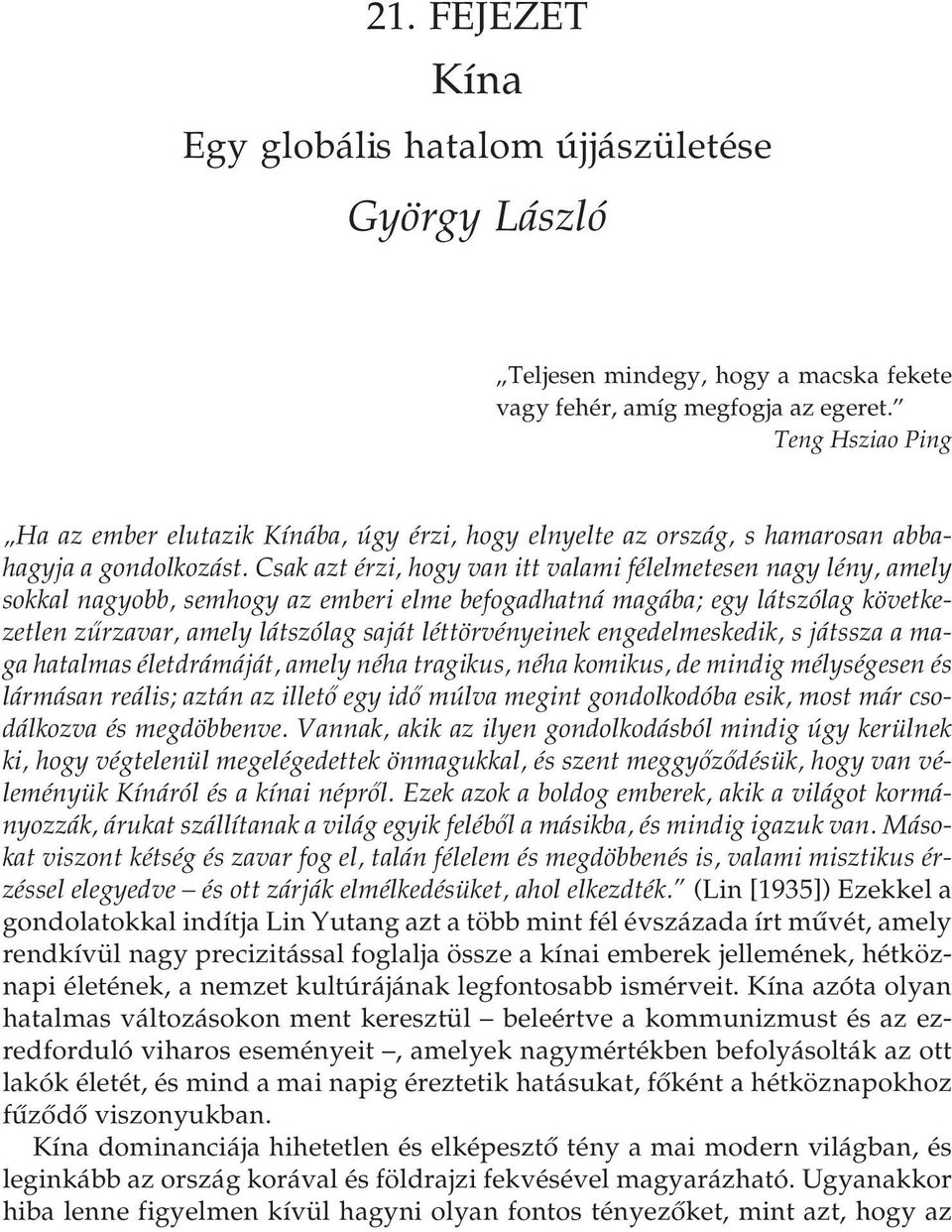 Csak azt érzi, hogy van itt valami félelmetesen nagy lény, amely sokkal nagyobb, semhogy az emberi elme befogadhatná magába; egy látszólag következetlen zűrzavar, amely látszólag saját