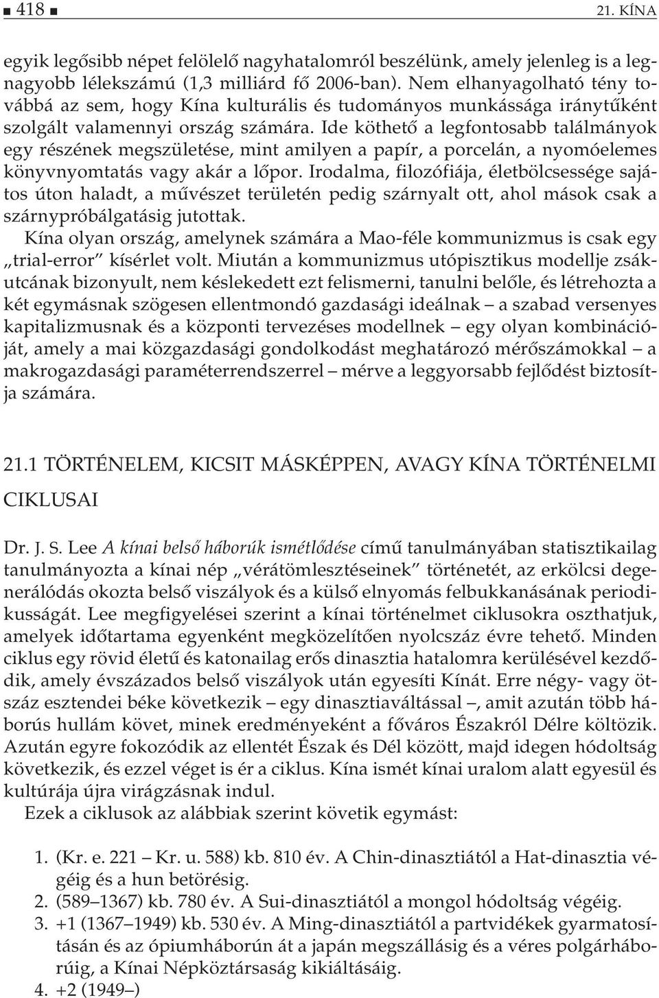 Ide köthető a legfontosabb találmányok egy részének megszületése, mint amilyen a papír, a porcelán, a nyomóelemes könyvnyomtatás vagy akár a lőpor.