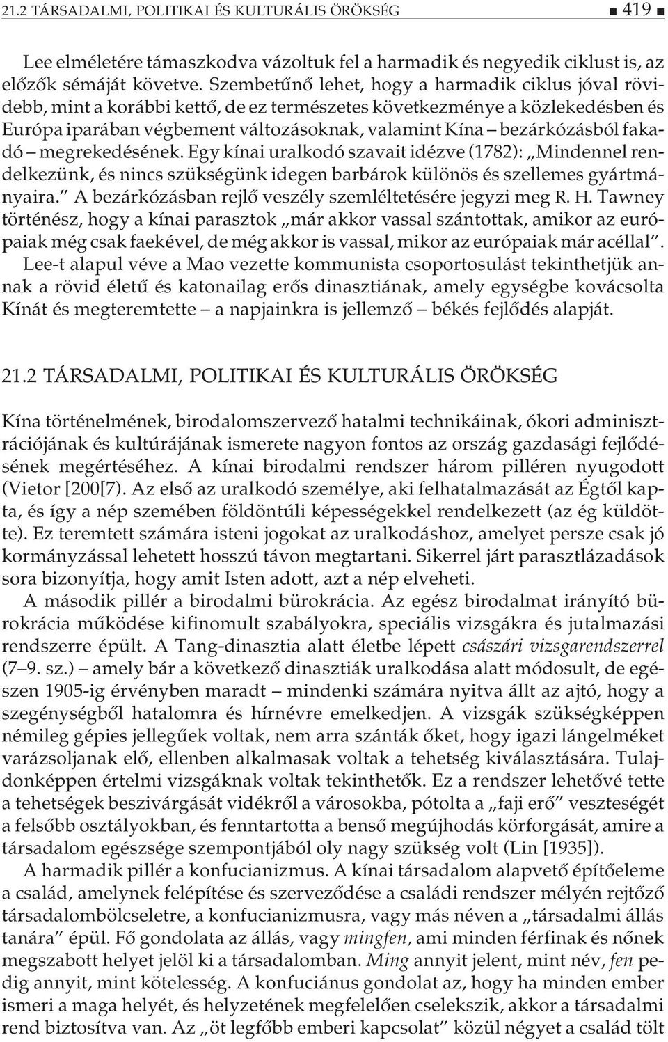fakadó megrekedésének. Egy kínai uralkodó szavait idézve (1782): Mindennel rendelkezünk, és nincs szükségünk idegen barbárok különös és szellemes gyártmányaira.
