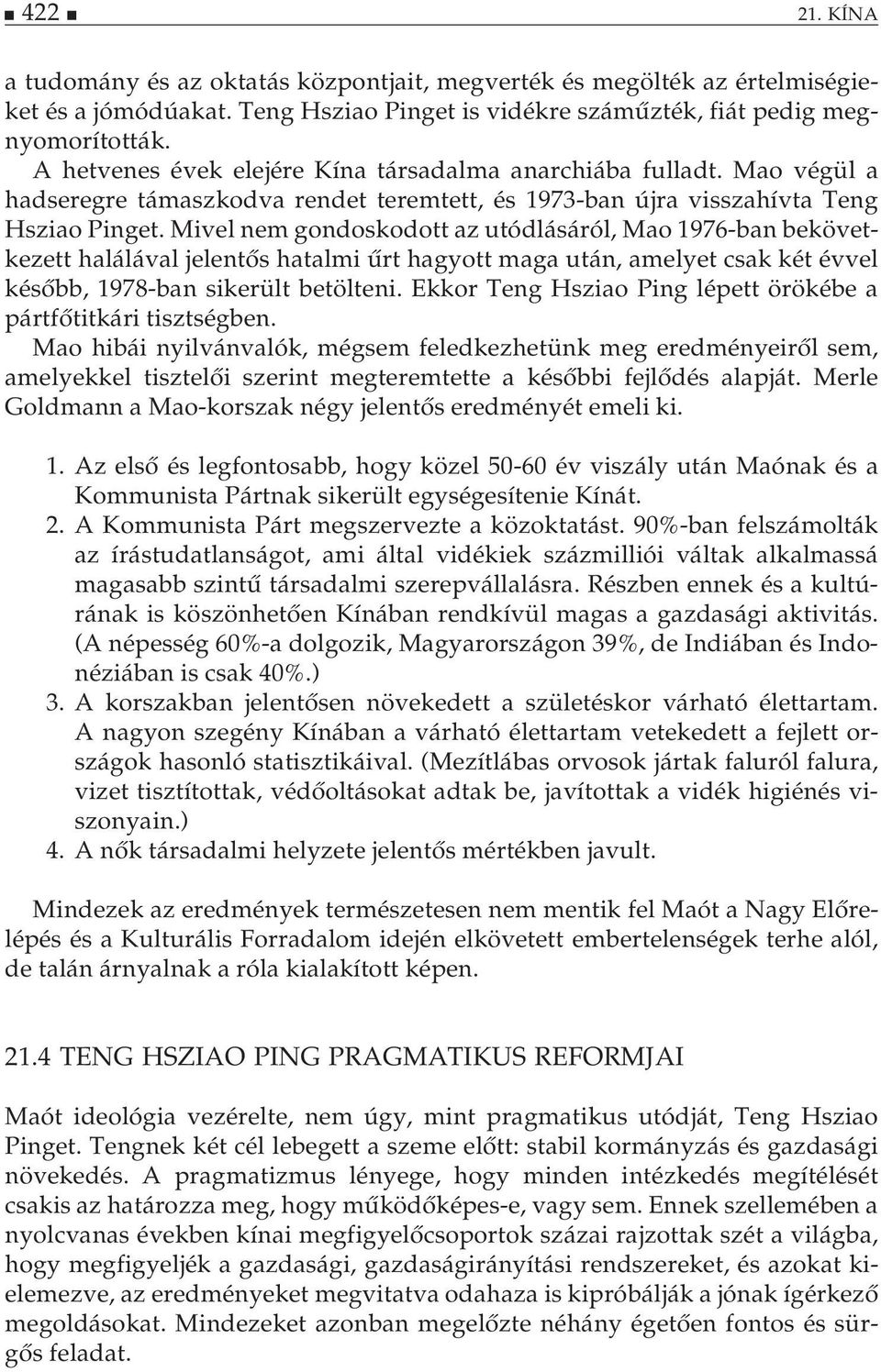 Mivel nem gondoskodott az utódlásáról, Mao 1976-ban bekövetkezett halálával jelentős hatalmi űrt hagyott maga után, amelyet csak két évvel később, 1978-ban sikerült betölteni.
