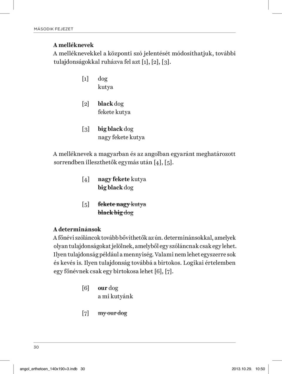 [4] nagy fekete kutya big black dog [5] fekete nagy kutya black big dog A determinánsok A főnévi szóláncok tovább bővíthetők az ún.