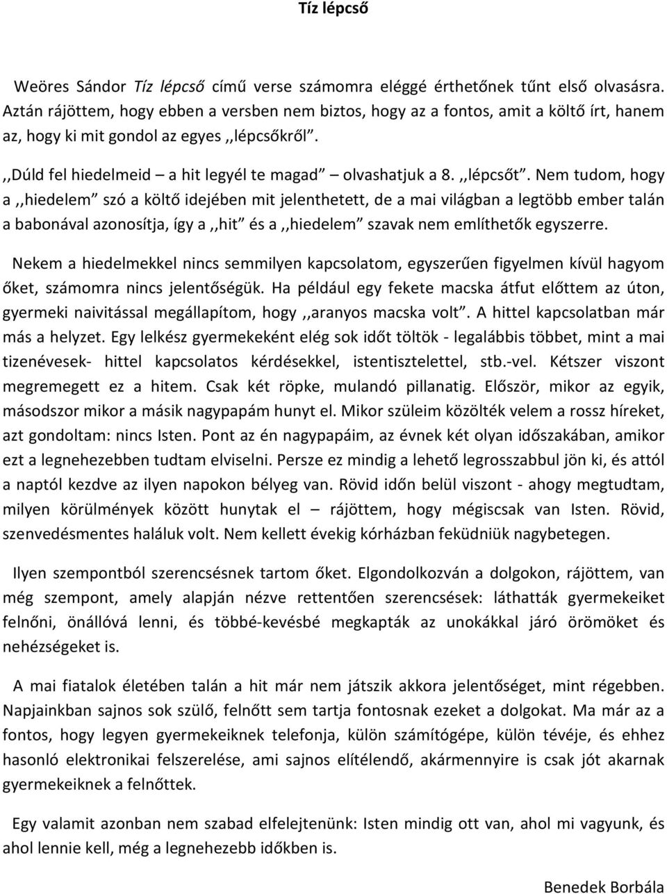 ,,lépcsőt. Nem tudom, hogy a,,hiedelem szó a költő idejében mit jelenthetett, de a mai világban a legtöbb ember talán a babonával azonosítja, így a,,hit és a,,hiedelem szavak nem említhetők egyszerre.