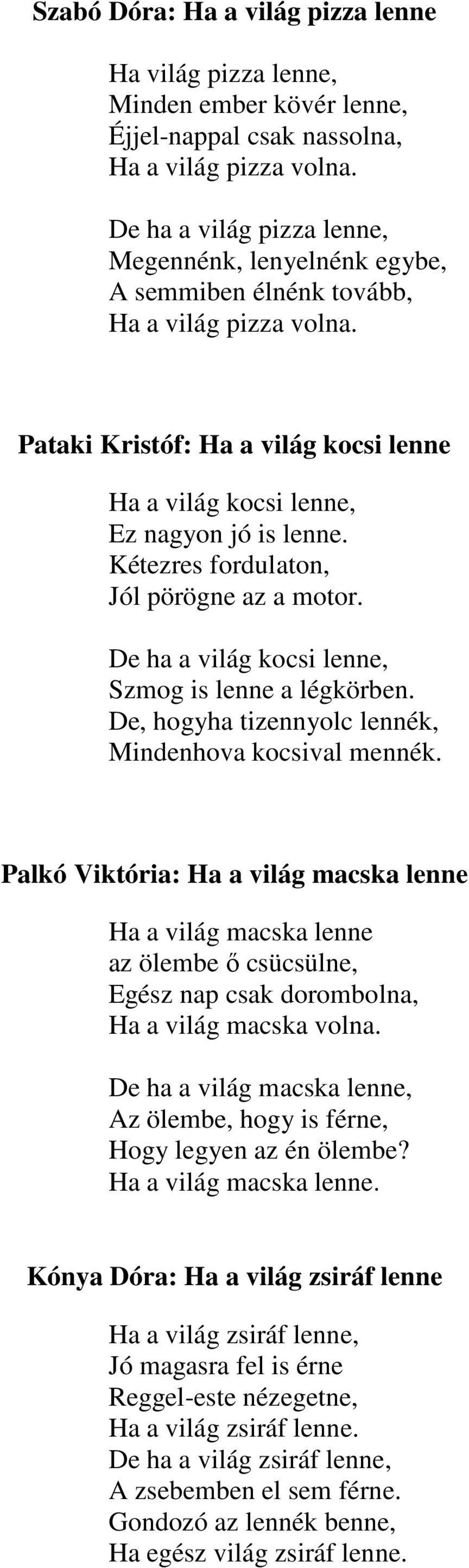 Kétezres fordulaton, Jól pörögne az a motor. De ha a világ kocsi lenne, Szmog is lenne a légkörben. De, hogyha tizennyolc lennék, Mindenhova kocsival mennék.