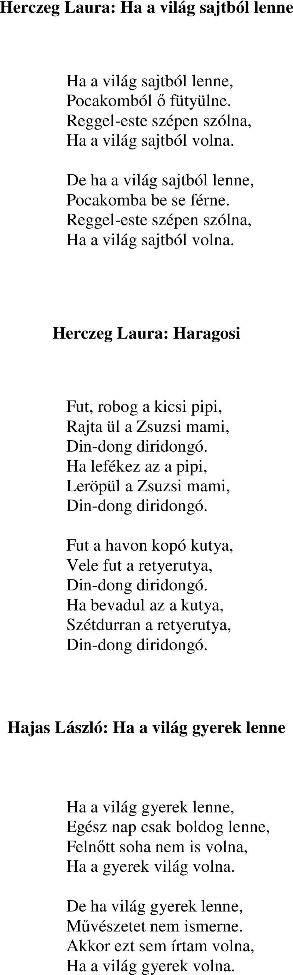 Ha lefékez az a pipi, Leröpül a Zsuzsi mami, Din-dong diridongó. Fut a havon kopó kutya, Vele fut a retyerutya, Din-dong diridongó.