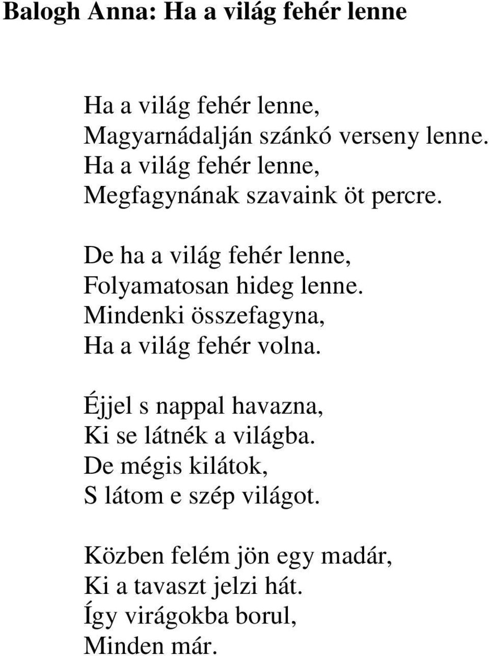 De ha a világ fehér lenne, Folyamatosan hideg lenne. Mindenki összefagyna, Ha a világ fehér volna.