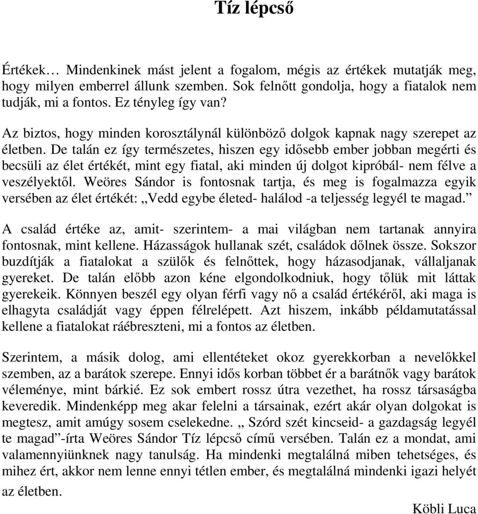 De talán ez így természetes, hiszen egy idősebb ember jobban megérti és becsüli az élet értékét, mint egy fiatal, aki minden új dolgot kipróbál- nem félve a veszélyektől.