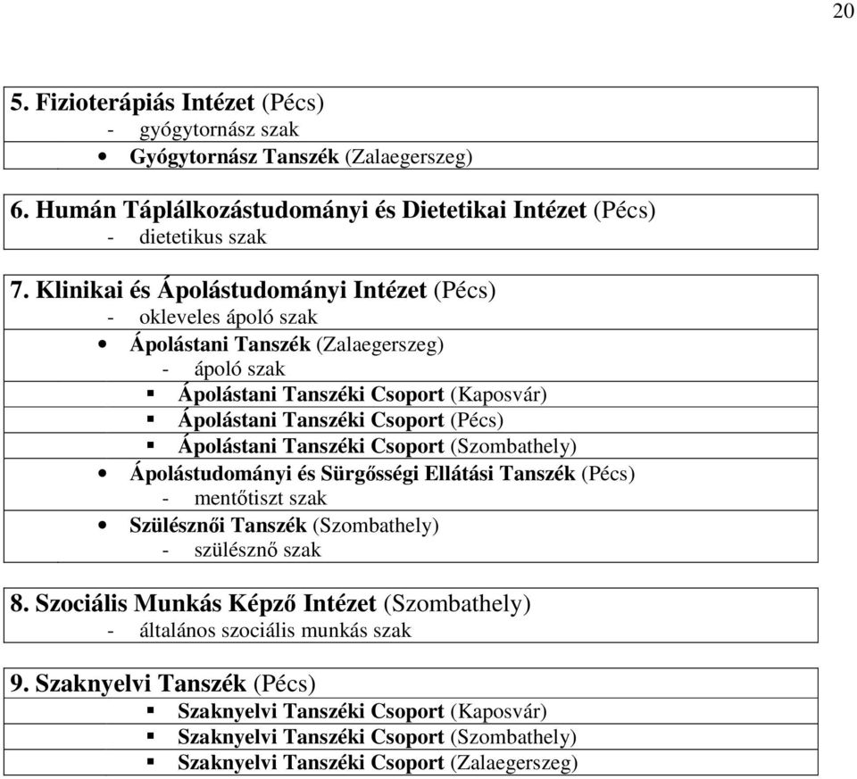 Ápolástani Tanszéki Csoport (Szombathely) Ápolástudományi és Sürgősségi Ellátási Tanszék (Pécs) - mentőtiszt szak Szülésznői Tanszék (Szombathely) - szülésznő szak 8.