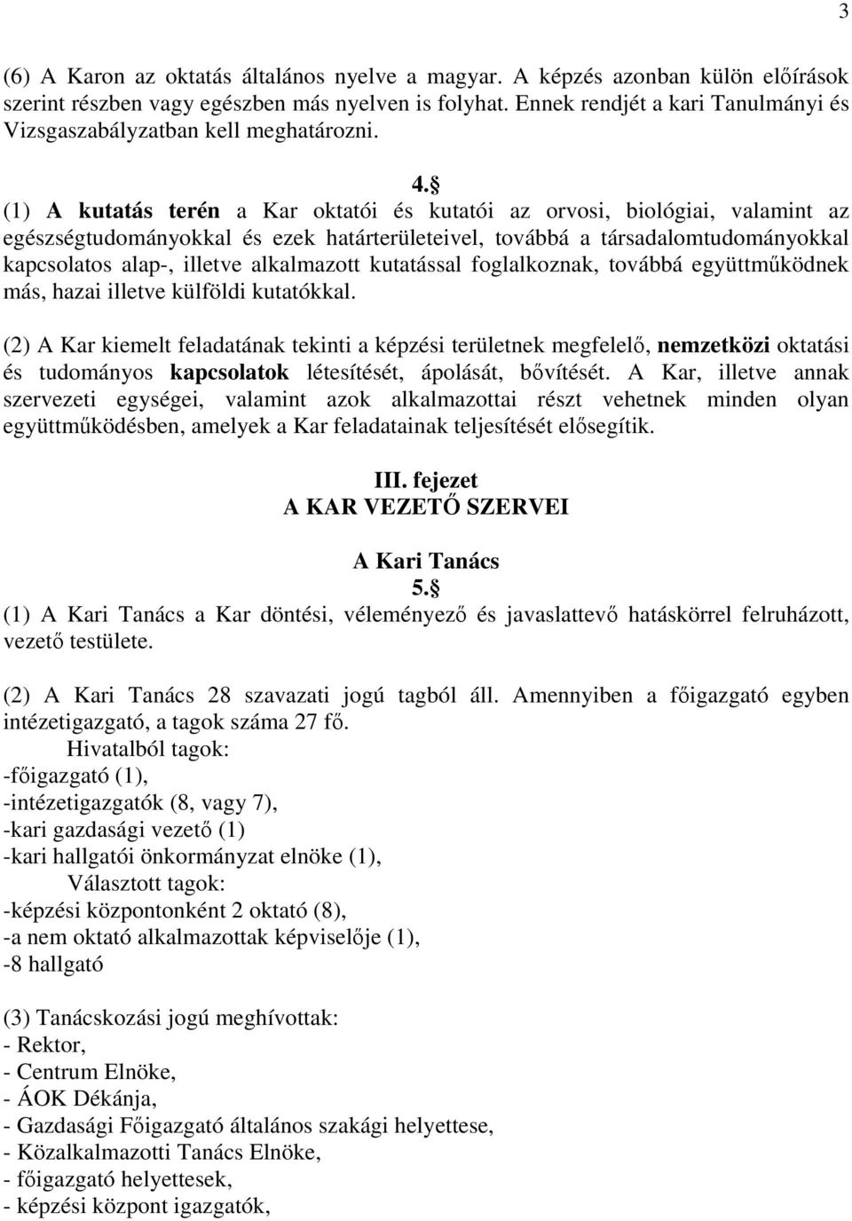 (1) A kutatás terén a Kar oktatói és kutatói az orvosi, biológiai, valamint az egészségtudományokkal és ezek határterületeivel, továbbá a társadalomtudományokkal kapcsolatos alap-, illetve