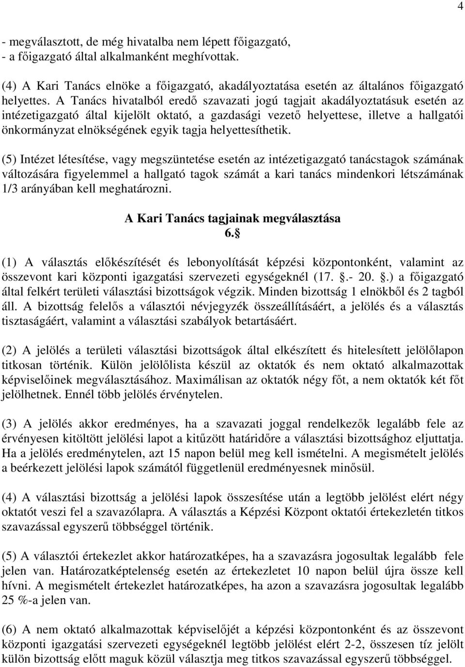 A Tanács hivatalból eredő szavazati jogú tagjait akadályoztatásuk esetén az intézetigazgató által kijelölt oktató, a gazdasági vezető helyettese, illetve a hallgatói önkormányzat elnökségének egyik