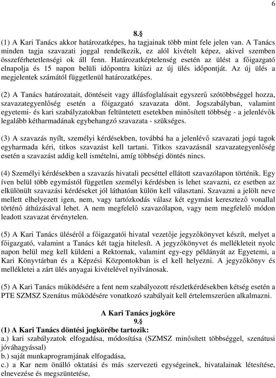 Határozatképtelenség esetén az ülést a főigazgató elnapolja és 15 napon belüli időpontra kitűzi az új ülés időpontját. Az új ülés a megjelentek számától függetlenül határozatképes.