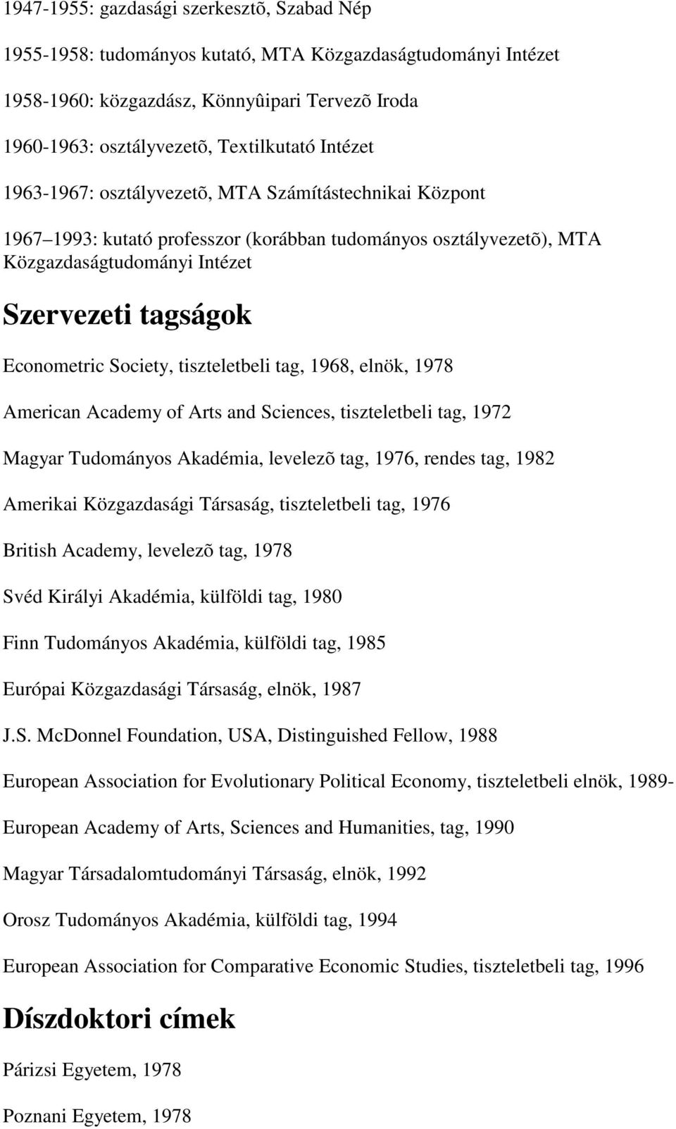 Society, tiszteletbeli tag, 1968, elnök, 1978 American Academy of Arts and Sciences, tiszteletbeli tag, 1972 Magyar Tudományos Akadémia, levelezõ tag, 1976, rendes tag, 1982 Amerikai Közgazdasági