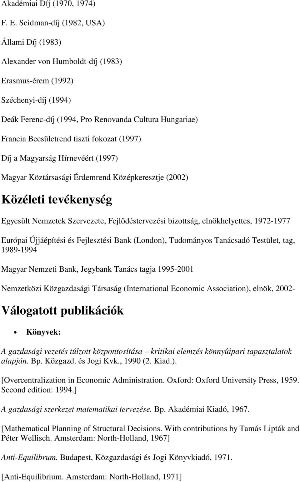 tiszti fokozat (1997) Díj a Magyarság Hírnevéért (1997) Magyar Köztársasági Érdemrend Középkeresztje (2002) Közéleti tevékenység Egyesült Nemzetek Szervezete, Fejlõdéstervezési bizottság,
