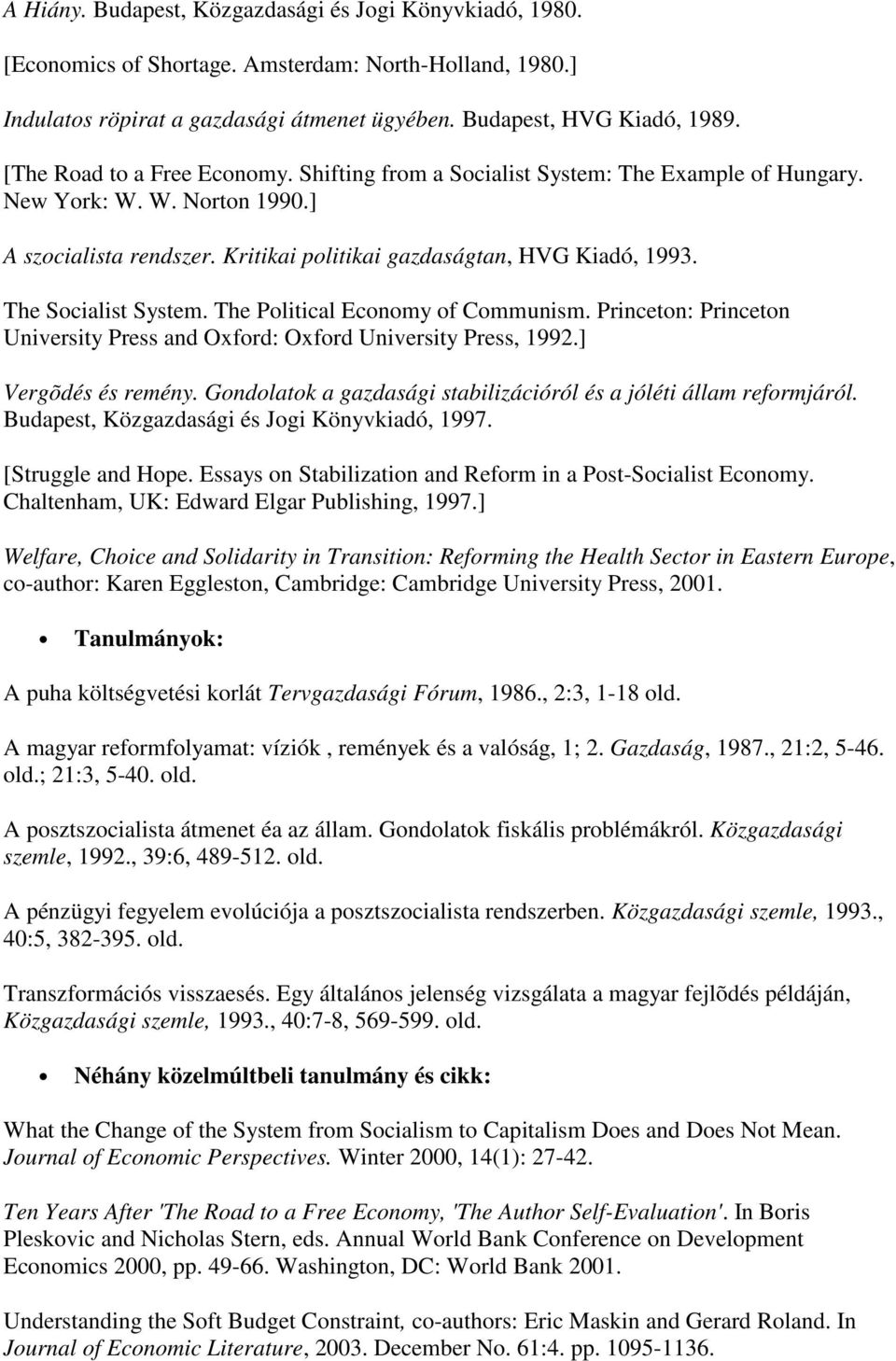 The Socialist System. The Political Economy of Communism. Princeton: Princeton University Press and Oxford: Oxford University Press, 1992.] Vergõdés és remény.