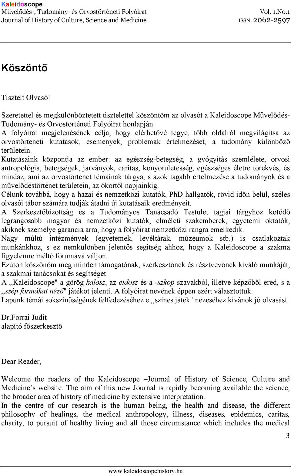 Kutatásaink központja az ember: az egészség-betegség, a gyógyítás szemlélete, orvosi antropológia, betegségek, járványok, caritas, könyörületesség, egészséges életre törekvés, és mindaz, ami az
