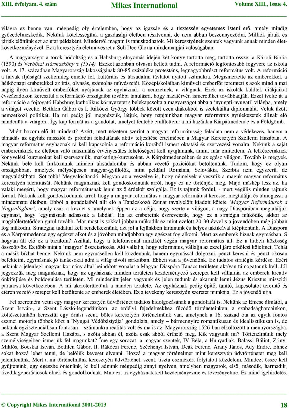 Mi keresztyének szentek vagyunk annak minden életkövetkezményével. Ez a keresztyén életművészet a Soli Deo Gloria mindennapjai valóságában.