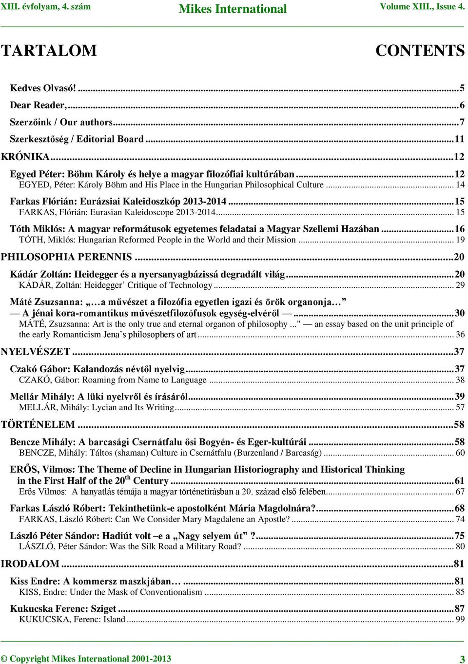 .. 15 Tóth Miklós: A magyar reformátusok egyetemes feladatai a Magyar Szellemi Hazában... 16 TÓTH, Miklós: Hungarian Reformed People in the World and their Mission... 19 PHILOSOPHIA PERENNIS.