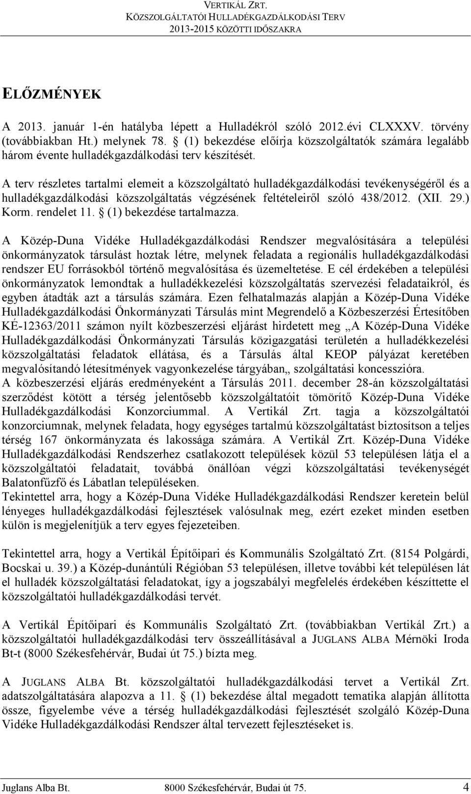 A terv részletes tartalmi elemeit a közszolgáltató hulladékgazdálkodási tevékenységérıl és a hulladékgazdálkodási közszolgáltatás végzésének feltételeirıl szóló 438/2012. (XII. 29.) Korm. rendelet 11.
