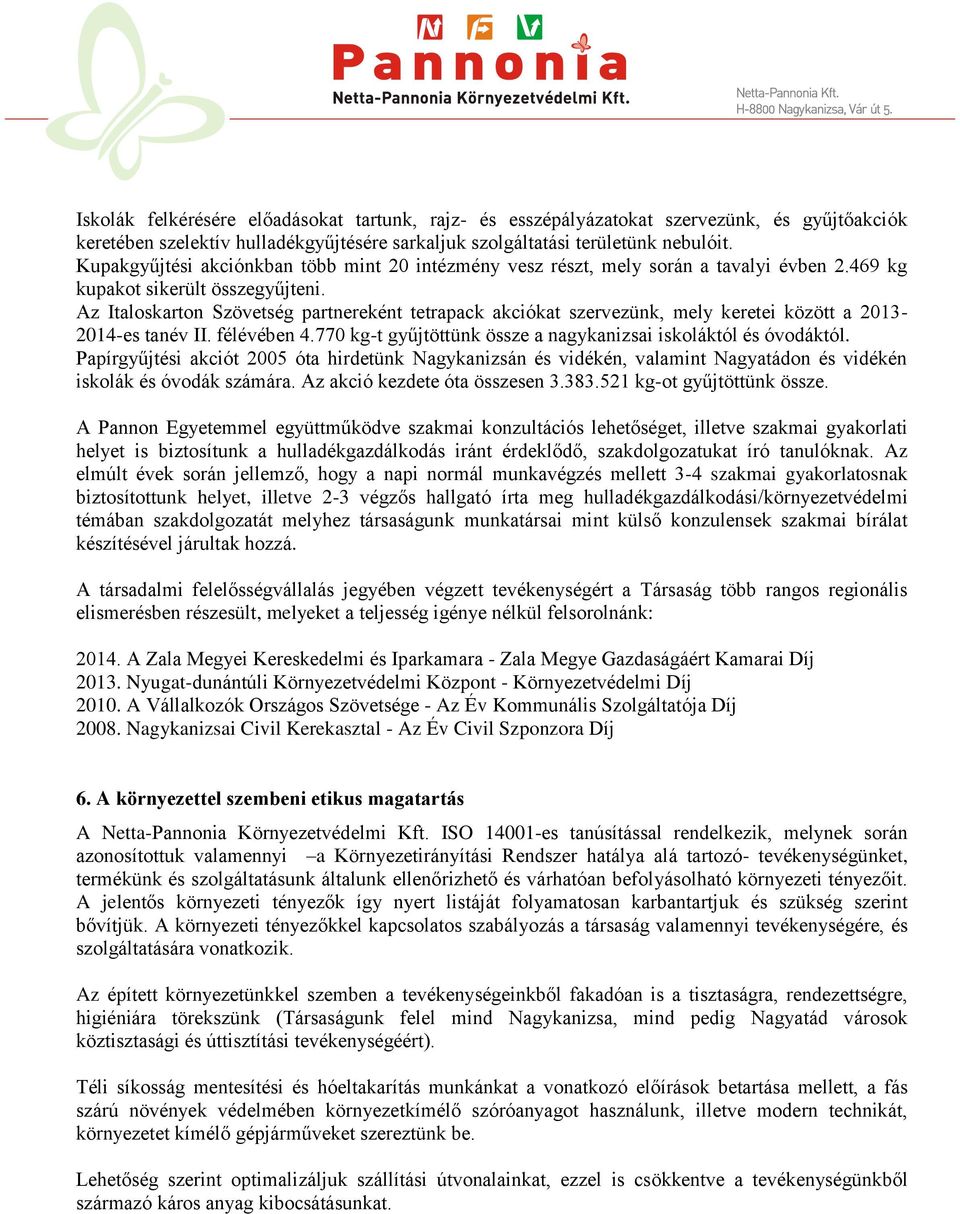 Az Italoskarton Szövetség partnereként tetrapack akciókat szervezünk, mely keretei között a 2013-2014-es tanév II. félévében 4.770 kg-t gyűjtöttünk össze a nagykanizsai iskoláktól és óvodáktól.