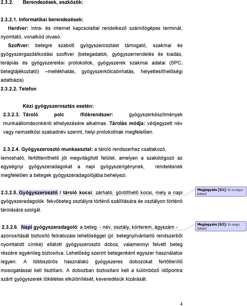 adatai (SPC, betegtájékoztató) mellékhatás, gyógyszerkölcsönhatás, helyettesíthetőségi adatbázis) 2.3.2.2. Telefon Kézi gyógyszerosztás esetén: 2.3.2.3. Tároló polc /fiókrendszer: gyógyszerkészítmények munkaállomásonkénti elhelyezésére alkalmas.