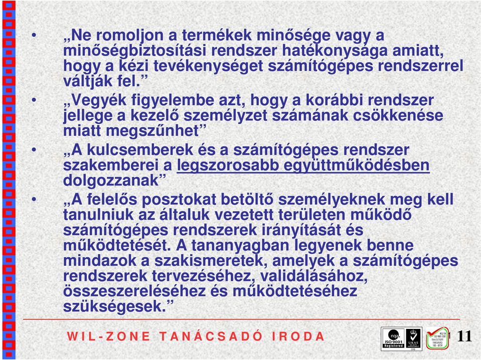 együttműködésben dolgozzanak A felelős posztokat betöltő személyeknek meg kell tanulniuk az általuk vezetett területen működő számítógépes rendszerek irányítását és működtetését.
