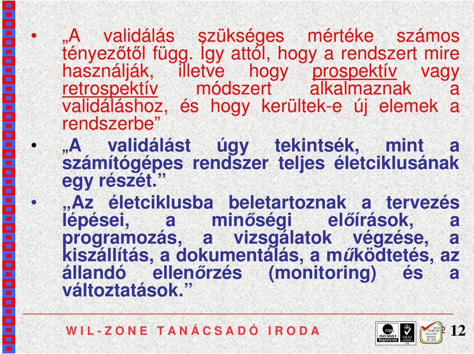 új elemek a rendszerbe A validálást úgy tekintsék, mint a számítógépes rendszer teljes életciklusának egy részét.