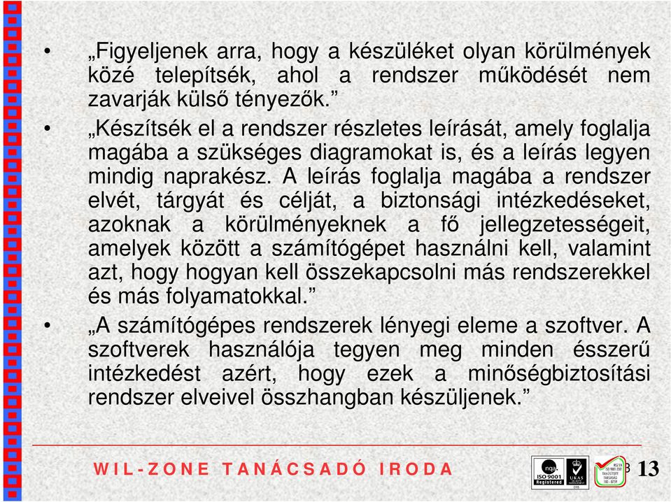 A leírás foglalja magába a rendszer elvét, tárgyát és célját, a biztonsági intézkedéseket, azoknak a körülményeknek a fő jellegzetességeit, amelyek között a számítógépet használni kell,