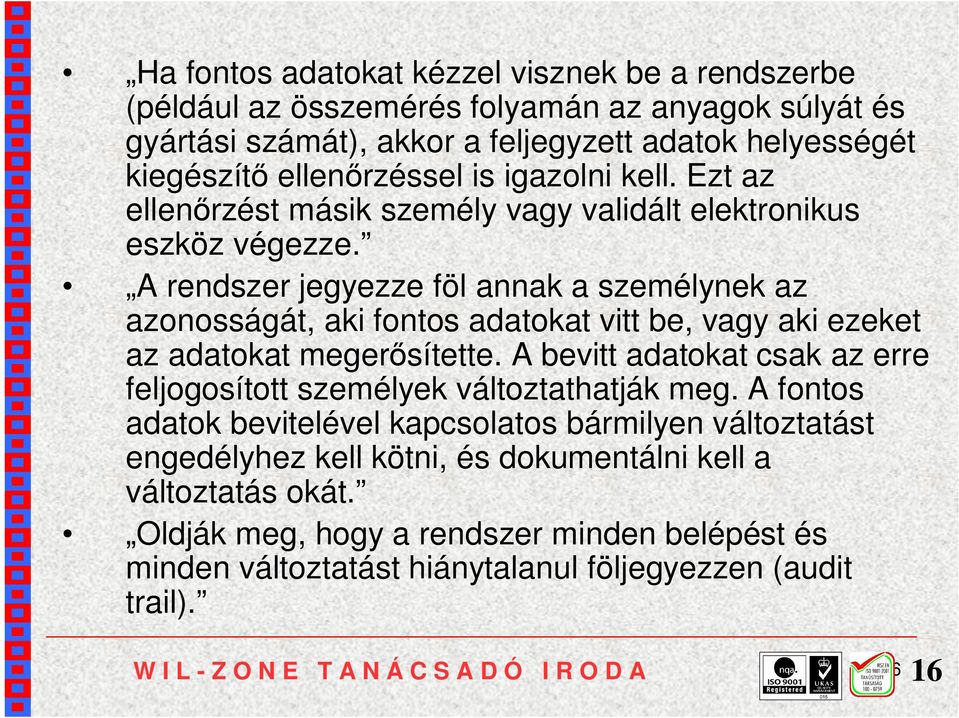 A rendszer jegyezze föl annak a személynek az azonosságát, aki fontos adatokat vitt be, vagy aki ezeket az adatokat megerősítette.