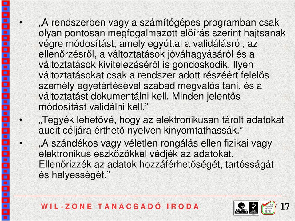 Ilyen változtatásokat csak a rendszer adott részéért felelős személy egyetértésével szabad megvalósítani, és a változtatást dokumentálni kell. Minden jelentős módosítást validálni kell.