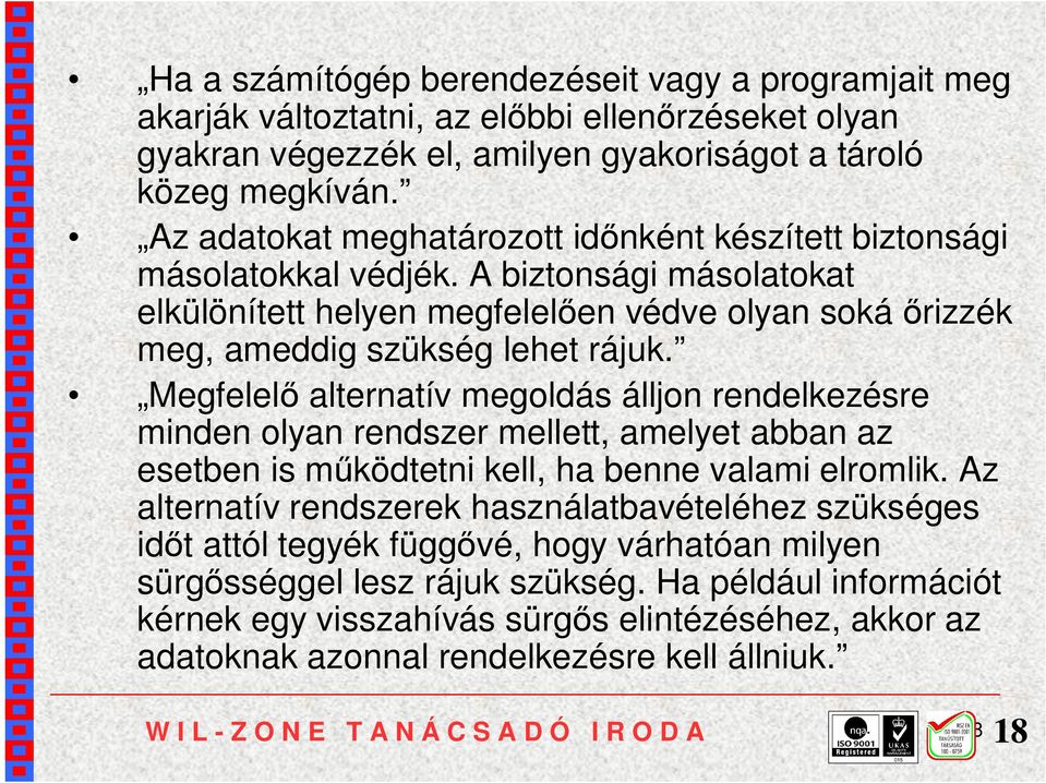 Megfelelő alternatív megoldás álljon rendelkezésre minden olyan rendszer mellett, amelyet abban az esetben is működtetni kell, ha benne valami elromlik.
